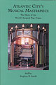 Atlantic City's Musical Masterpiece<BR>The Story of the World's Largest Pipe Organ by Stephen D. Smith